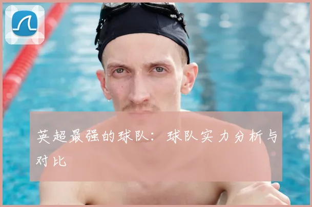 英超最强的球队:球队实力分析与对比